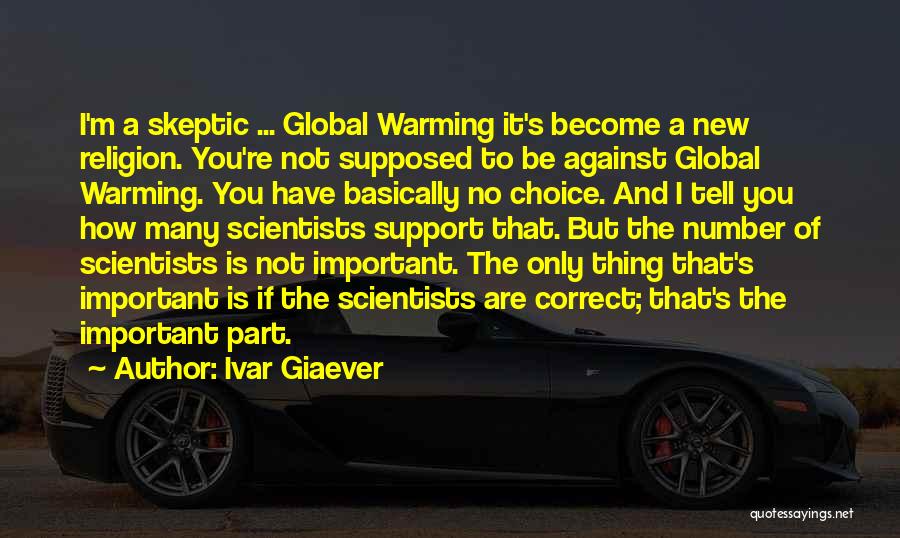 Ivar Giaever Quotes: I'm A Skeptic ... Global Warming It's Become A New Religion. You're Not Supposed To Be Against Global Warming. You