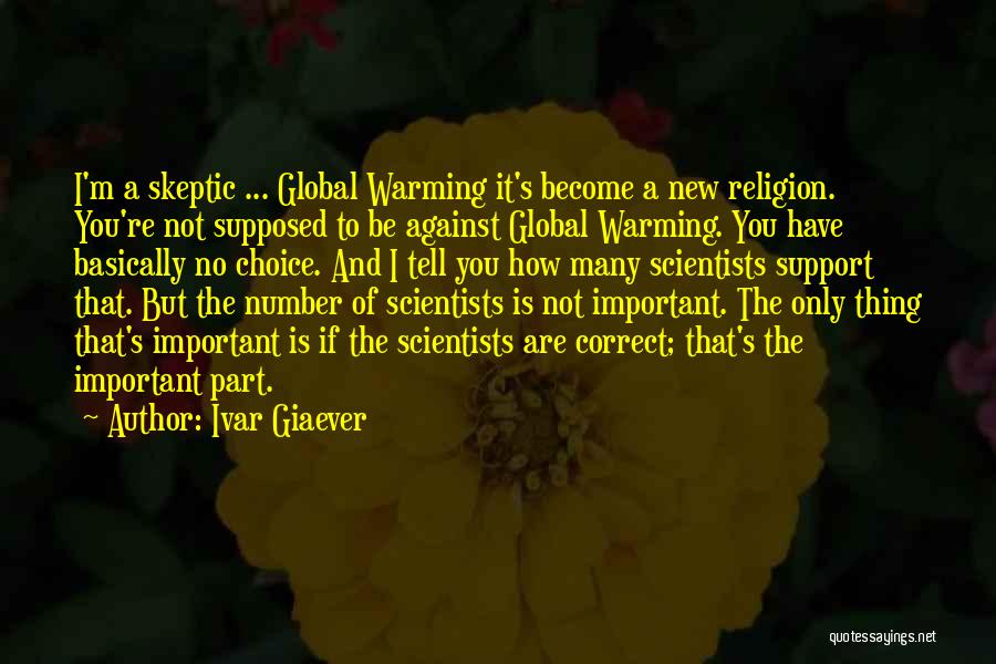 Ivar Giaever Quotes: I'm A Skeptic ... Global Warming It's Become A New Religion. You're Not Supposed To Be Against Global Warming. You