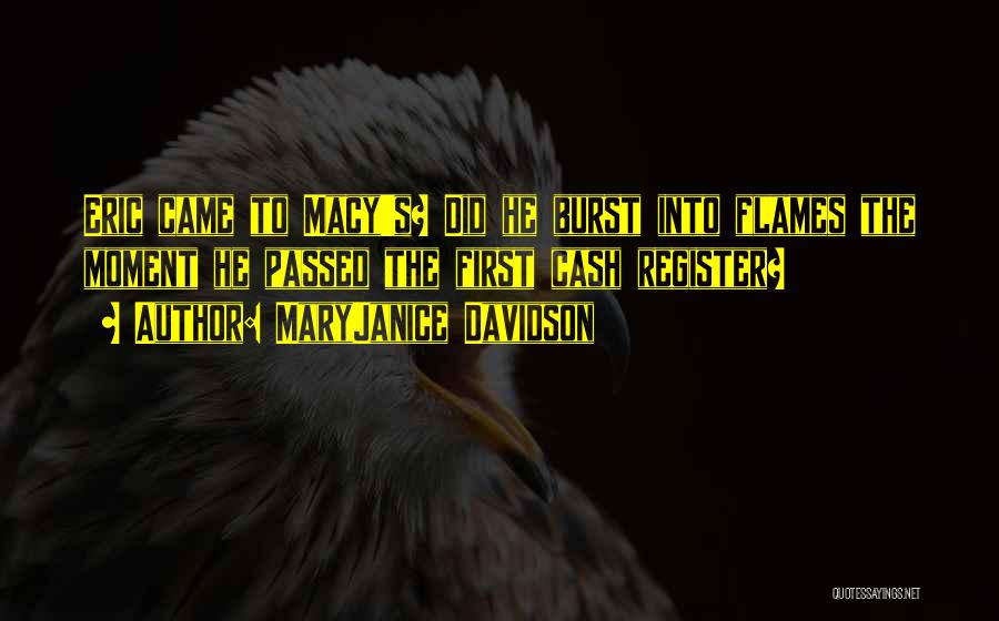 MaryJanice Davidson Quotes: Eric Came To Macy's? Did He Burst Into Flames The Moment He Passed The First Cash Register?