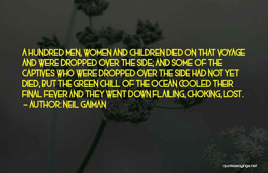 Neil Gaiman Quotes: A Hundred Men, Women And Children Died On That Voyage And Were Dropped Over The Side; And Some Of The