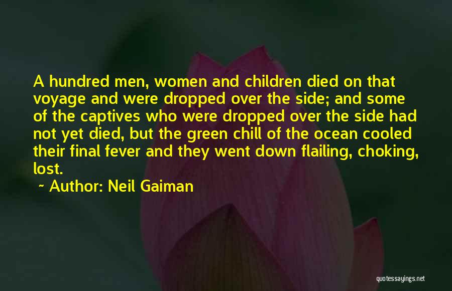 Neil Gaiman Quotes: A Hundred Men, Women And Children Died On That Voyage And Were Dropped Over The Side; And Some Of The