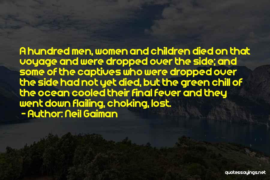 Neil Gaiman Quotes: A Hundred Men, Women And Children Died On That Voyage And Were Dropped Over The Side; And Some Of The