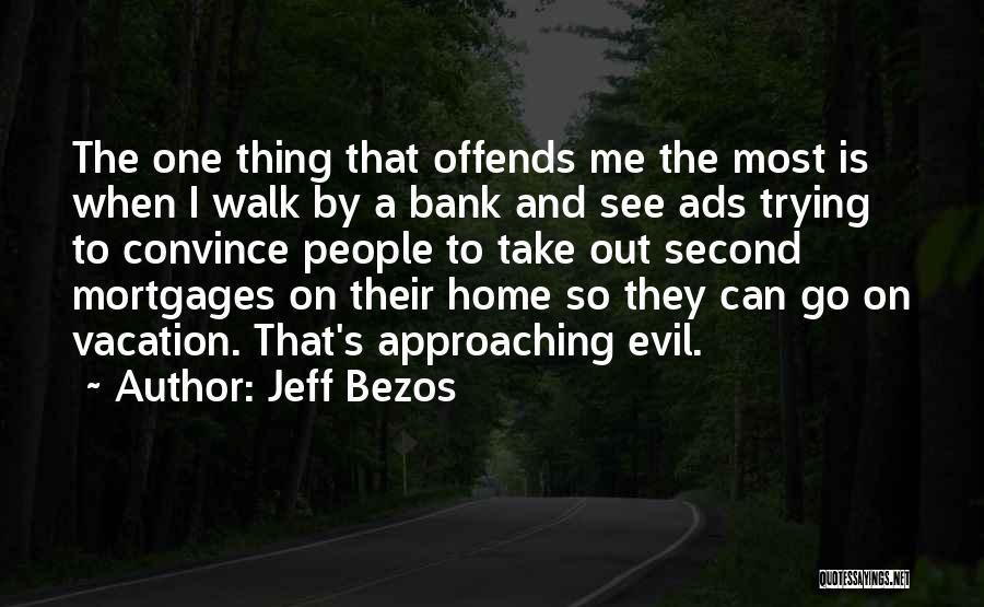 Jeff Bezos Quotes: The One Thing That Offends Me The Most Is When I Walk By A Bank And See Ads Trying To