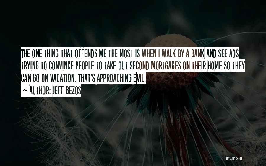 Jeff Bezos Quotes: The One Thing That Offends Me The Most Is When I Walk By A Bank And See Ads Trying To