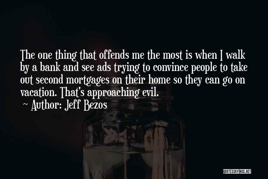 Jeff Bezos Quotes: The One Thing That Offends Me The Most Is When I Walk By A Bank And See Ads Trying To