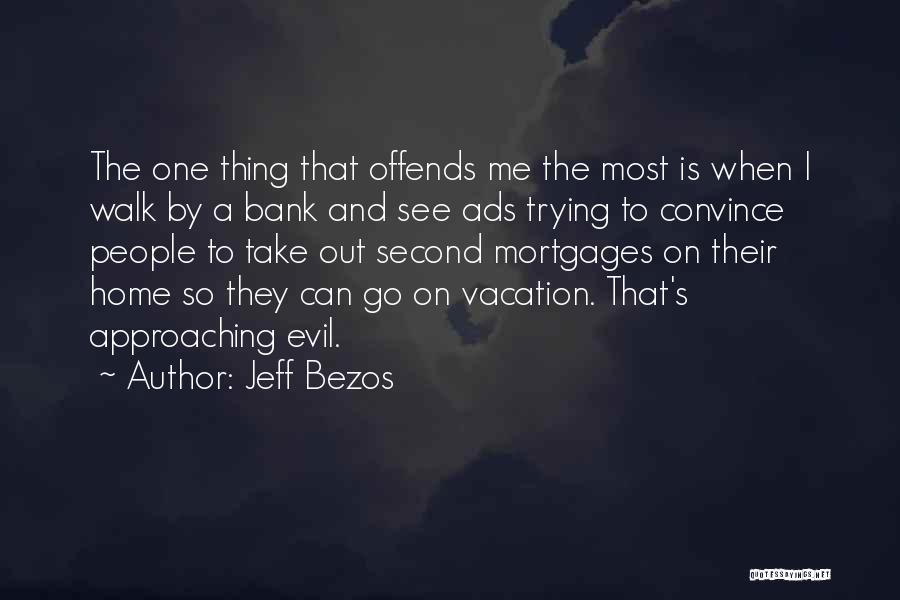 Jeff Bezos Quotes: The One Thing That Offends Me The Most Is When I Walk By A Bank And See Ads Trying To