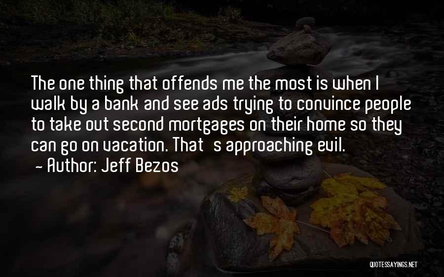 Jeff Bezos Quotes: The One Thing That Offends Me The Most Is When I Walk By A Bank And See Ads Trying To