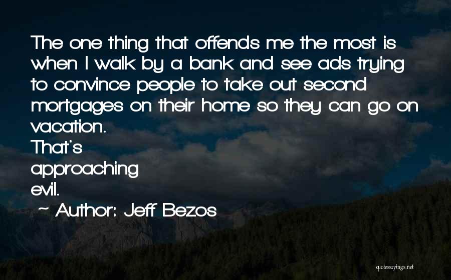 Jeff Bezos Quotes: The One Thing That Offends Me The Most Is When I Walk By A Bank And See Ads Trying To