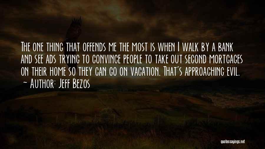 Jeff Bezos Quotes: The One Thing That Offends Me The Most Is When I Walk By A Bank And See Ads Trying To