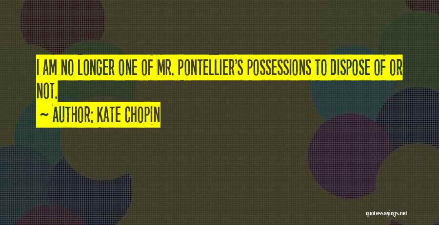 Kate Chopin Quotes: I Am No Longer One Of Mr. Pontellier's Possessions To Dispose Of Or Not.