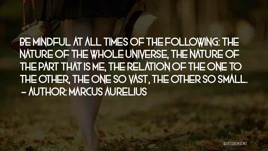 Marcus Aurelius Quotes: Be Mindful At All Times Of The Following: The Nature Of The Whole Universe, The Nature Of The Part That