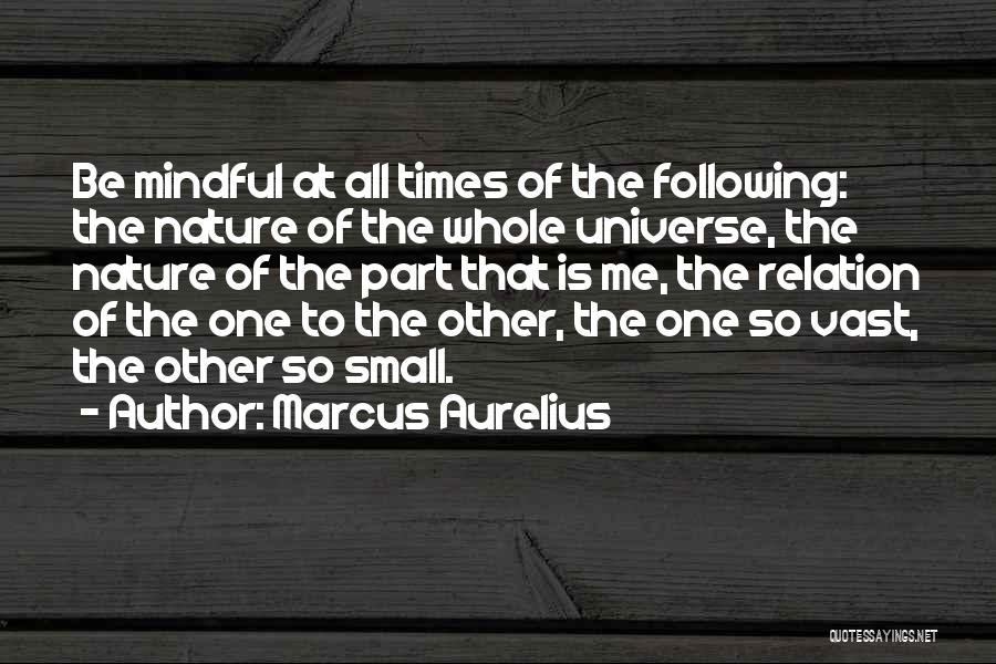 Marcus Aurelius Quotes: Be Mindful At All Times Of The Following: The Nature Of The Whole Universe, The Nature Of The Part That