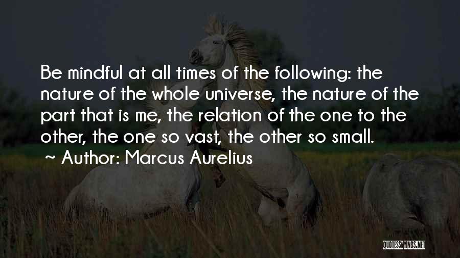 Marcus Aurelius Quotes: Be Mindful At All Times Of The Following: The Nature Of The Whole Universe, The Nature Of The Part That