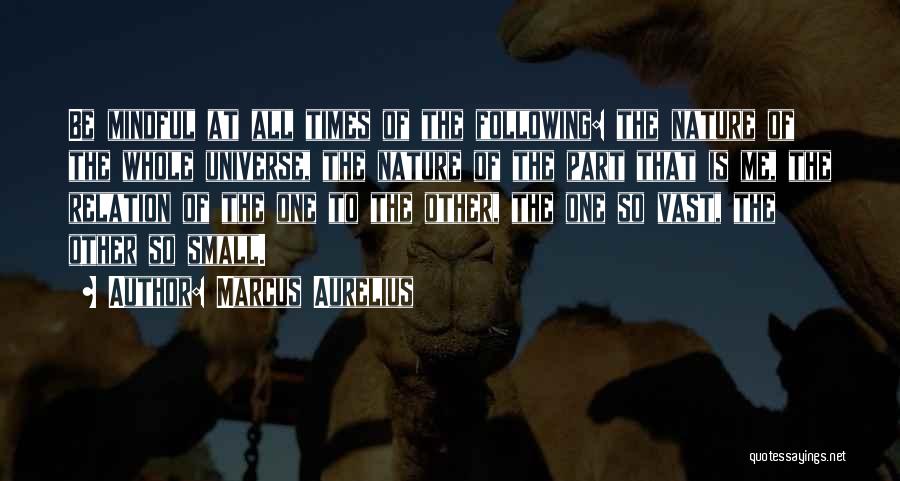 Marcus Aurelius Quotes: Be Mindful At All Times Of The Following: The Nature Of The Whole Universe, The Nature Of The Part That