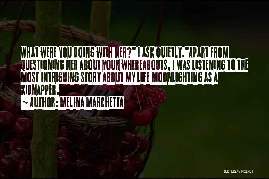 Melina Marchetta Quotes: What Were You Doing With Her? I Ask Quietly.apart From Questioning Her About Your Whereabouts, I Was Listening To The