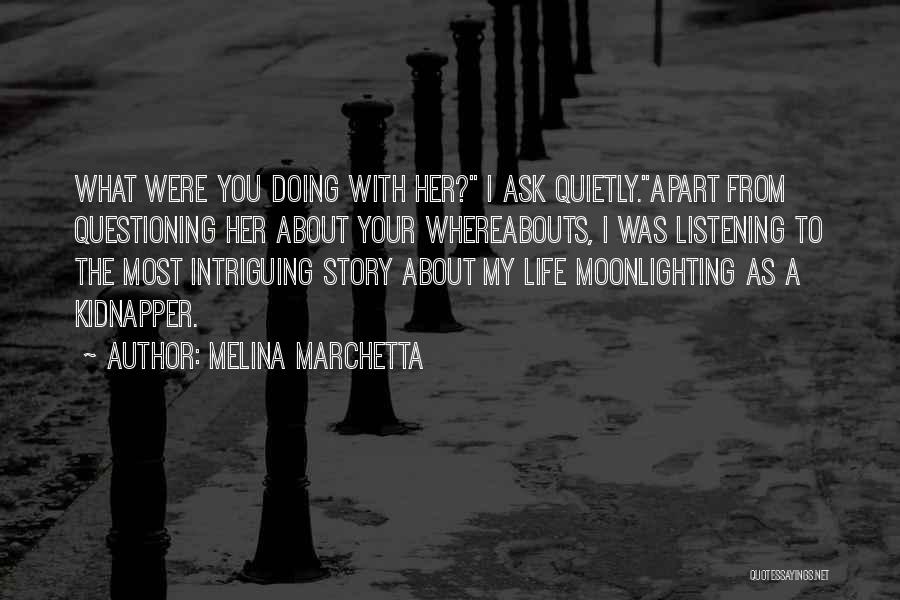 Melina Marchetta Quotes: What Were You Doing With Her? I Ask Quietly.apart From Questioning Her About Your Whereabouts, I Was Listening To The