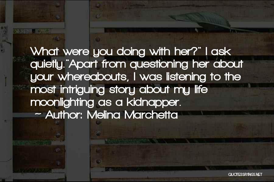 Melina Marchetta Quotes: What Were You Doing With Her? I Ask Quietly.apart From Questioning Her About Your Whereabouts, I Was Listening To The