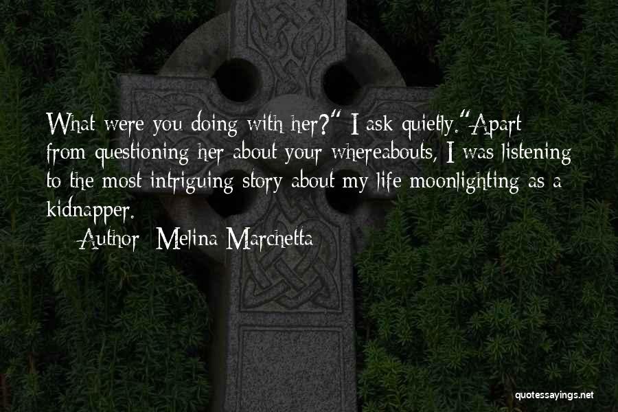 Melina Marchetta Quotes: What Were You Doing With Her? I Ask Quietly.apart From Questioning Her About Your Whereabouts, I Was Listening To The