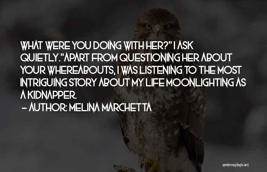 Melina Marchetta Quotes: What Were You Doing With Her? I Ask Quietly.apart From Questioning Her About Your Whereabouts, I Was Listening To The