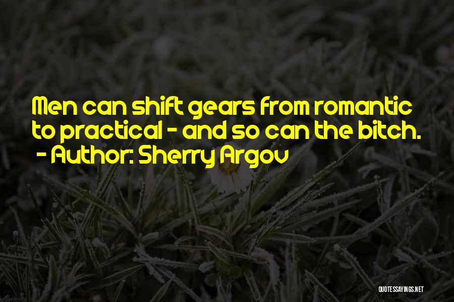 Sherry Argov Quotes: Men Can Shift Gears From Romantic To Practical - And So Can The Bitch.