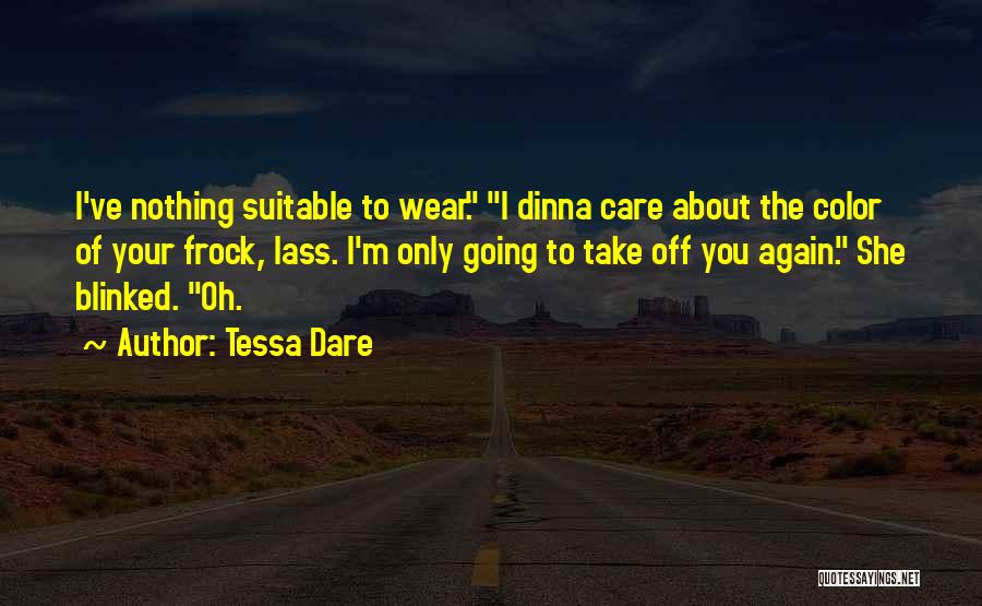 Tessa Dare Quotes: I've Nothing Suitable To Wear. I Dinna Care About The Color Of Your Frock, Lass. I'm Only Going To Take