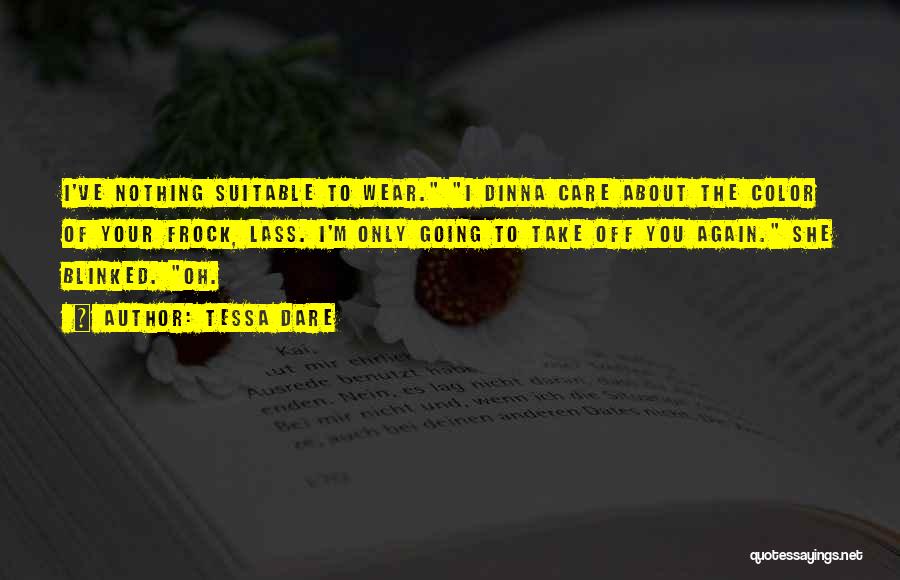 Tessa Dare Quotes: I've Nothing Suitable To Wear. I Dinna Care About The Color Of Your Frock, Lass. I'm Only Going To Take