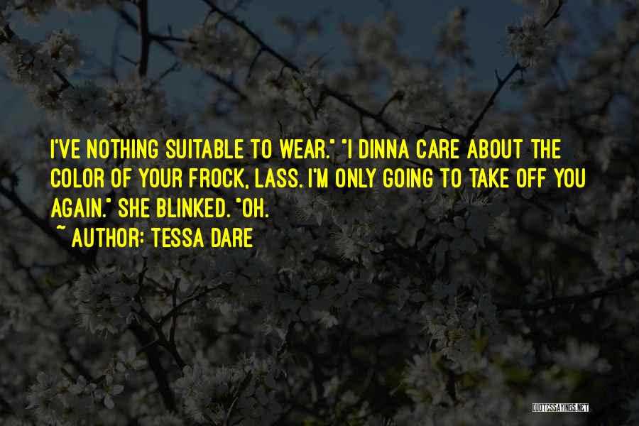 Tessa Dare Quotes: I've Nothing Suitable To Wear. I Dinna Care About The Color Of Your Frock, Lass. I'm Only Going To Take