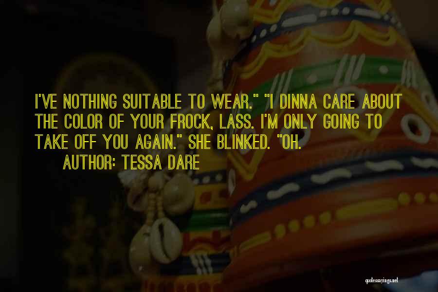 Tessa Dare Quotes: I've Nothing Suitable To Wear. I Dinna Care About The Color Of Your Frock, Lass. I'm Only Going To Take