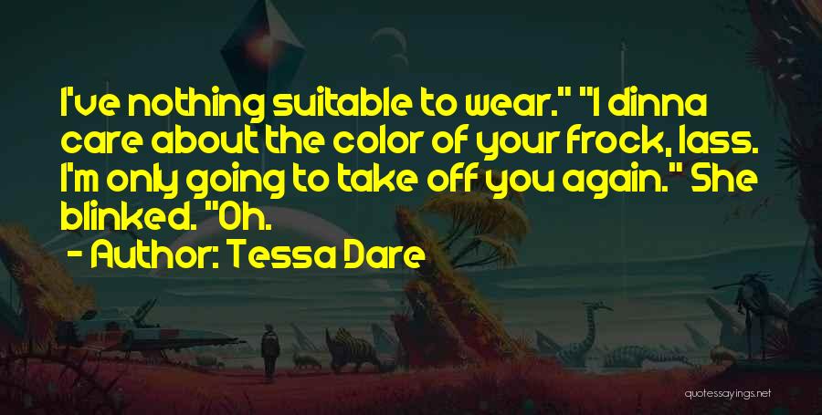 Tessa Dare Quotes: I've Nothing Suitable To Wear. I Dinna Care About The Color Of Your Frock, Lass. I'm Only Going To Take