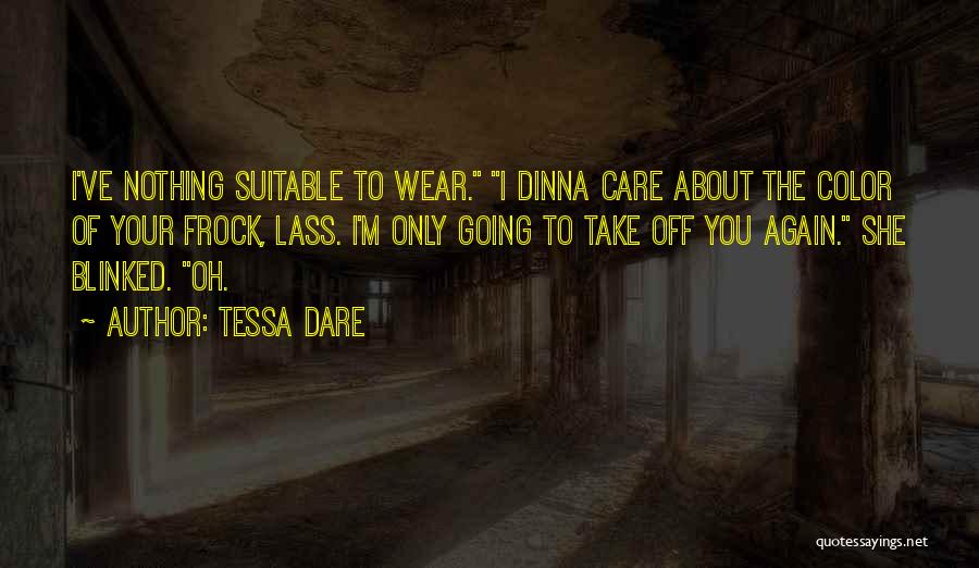 Tessa Dare Quotes: I've Nothing Suitable To Wear. I Dinna Care About The Color Of Your Frock, Lass. I'm Only Going To Take
