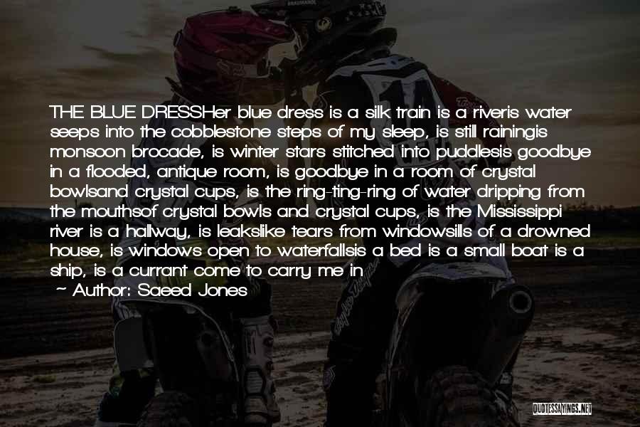 Saeed Jones Quotes: The Blue Dressher Blue Dress Is A Silk Train Is A Riveris Water Seeps Into The Cobblestone Steps Of My