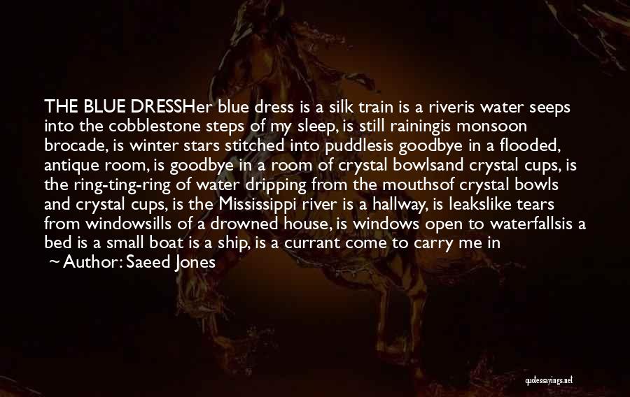 Saeed Jones Quotes: The Blue Dressher Blue Dress Is A Silk Train Is A Riveris Water Seeps Into The Cobblestone Steps Of My