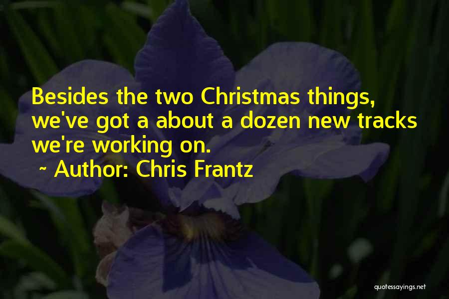 Chris Frantz Quotes: Besides The Two Christmas Things, We've Got A About A Dozen New Tracks We're Working On.