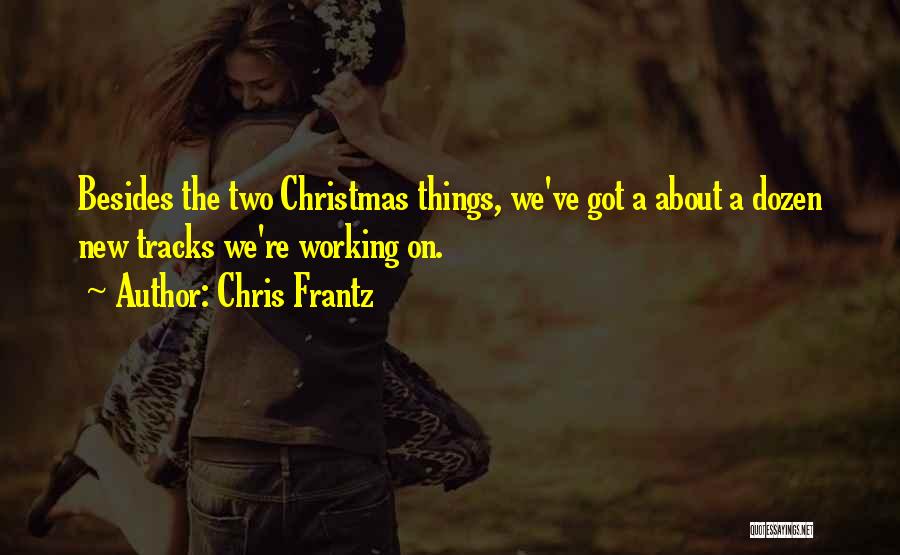 Chris Frantz Quotes: Besides The Two Christmas Things, We've Got A About A Dozen New Tracks We're Working On.