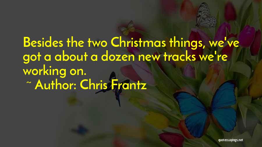 Chris Frantz Quotes: Besides The Two Christmas Things, We've Got A About A Dozen New Tracks We're Working On.