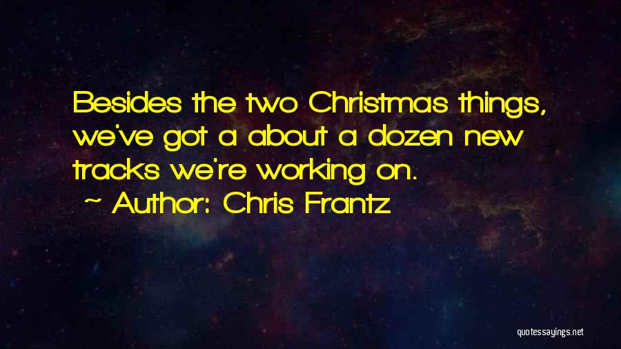 Chris Frantz Quotes: Besides The Two Christmas Things, We've Got A About A Dozen New Tracks We're Working On.