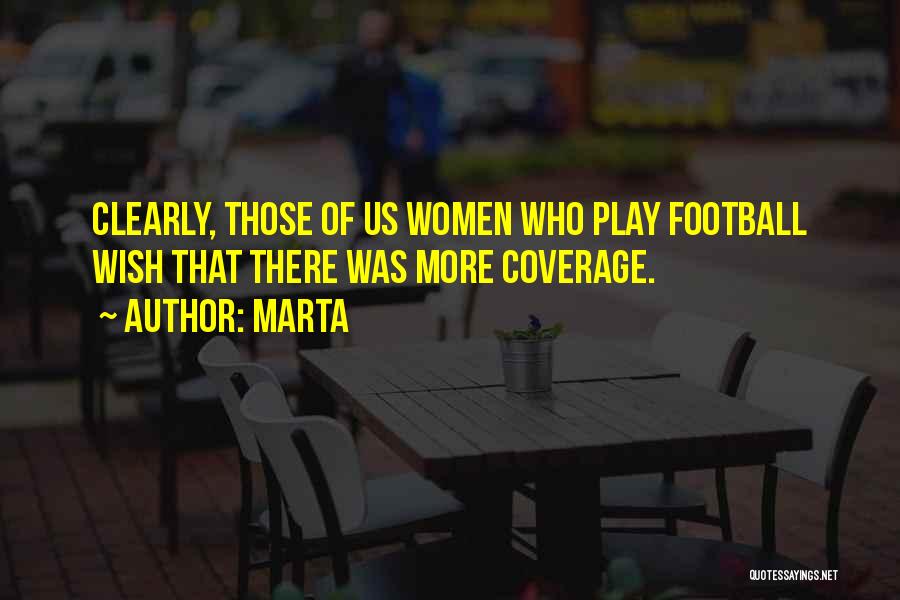 Marta Quotes: Clearly, Those Of Us Women Who Play Football Wish That There Was More Coverage.