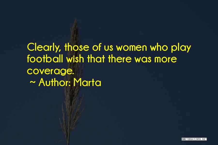 Marta Quotes: Clearly, Those Of Us Women Who Play Football Wish That There Was More Coverage.