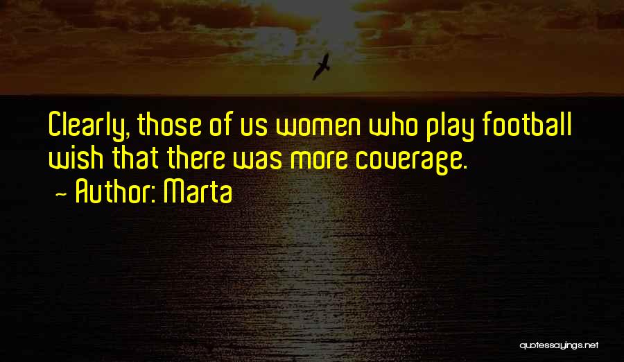 Marta Quotes: Clearly, Those Of Us Women Who Play Football Wish That There Was More Coverage.