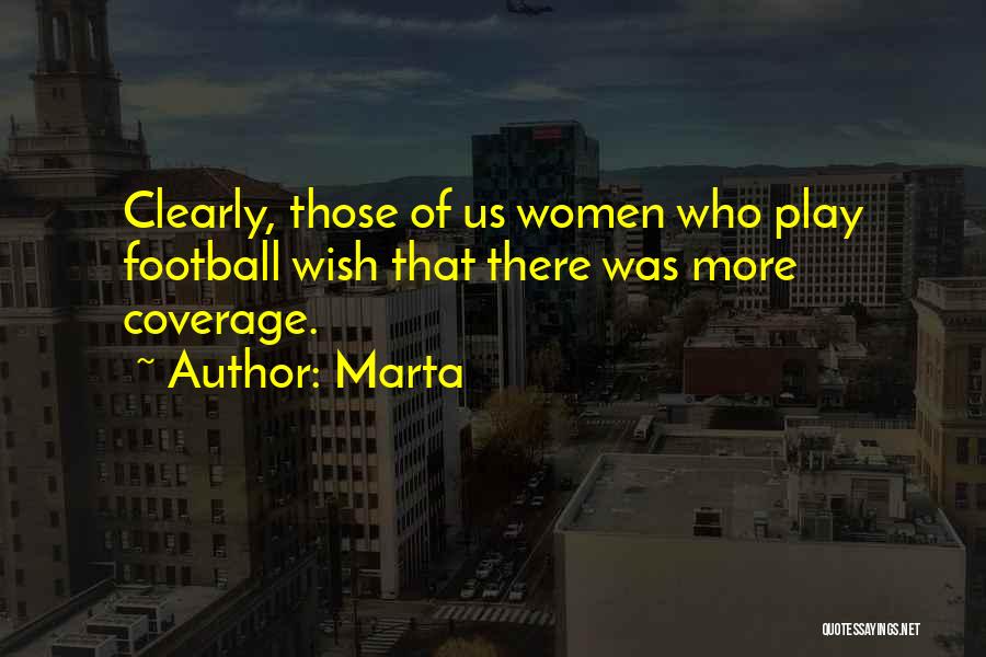 Marta Quotes: Clearly, Those Of Us Women Who Play Football Wish That There Was More Coverage.