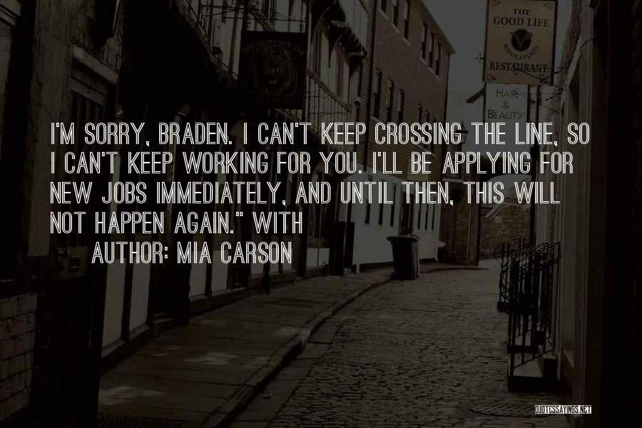 Mia Carson Quotes: I'm Sorry, Braden. I Can't Keep Crossing The Line, So I Can't Keep Working For You. I'll Be Applying For