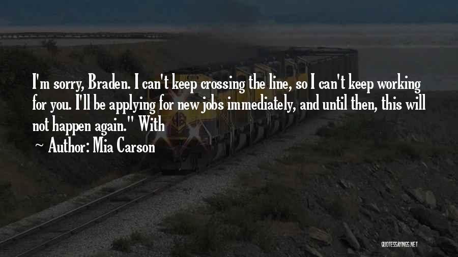 Mia Carson Quotes: I'm Sorry, Braden. I Can't Keep Crossing The Line, So I Can't Keep Working For You. I'll Be Applying For