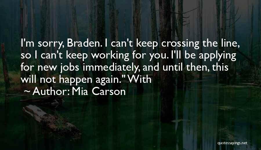 Mia Carson Quotes: I'm Sorry, Braden. I Can't Keep Crossing The Line, So I Can't Keep Working For You. I'll Be Applying For