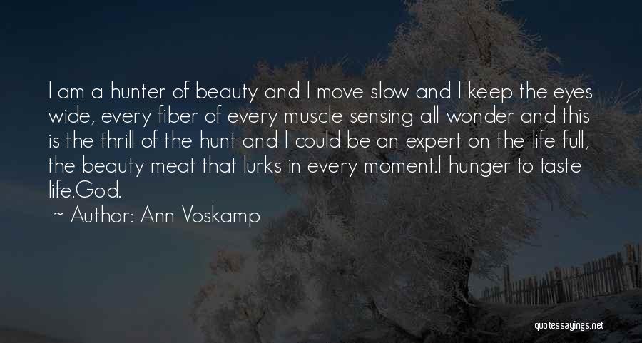 Ann Voskamp Quotes: I Am A Hunter Of Beauty And I Move Slow And I Keep The Eyes Wide, Every Fiber Of Every