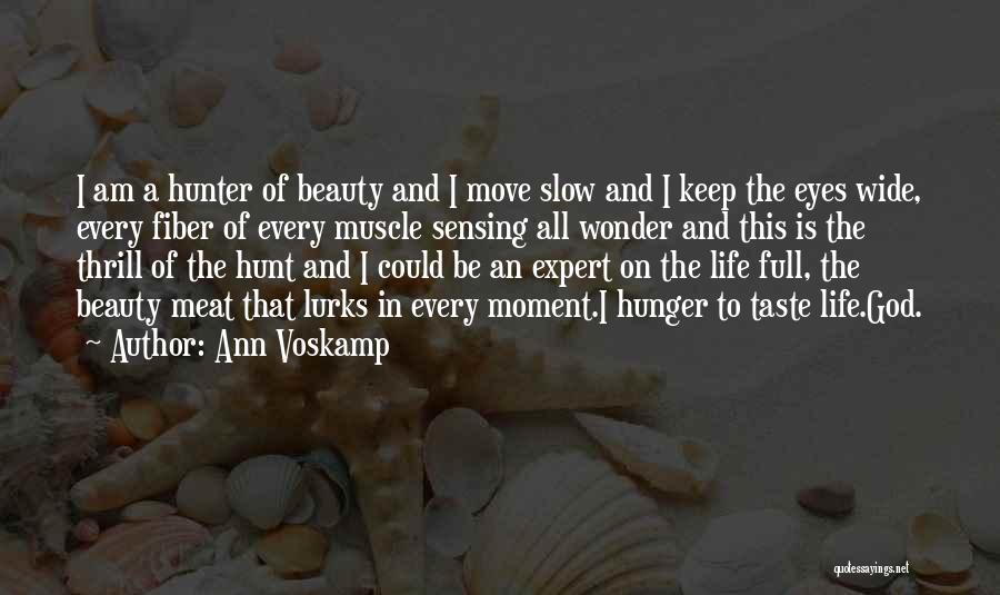 Ann Voskamp Quotes: I Am A Hunter Of Beauty And I Move Slow And I Keep The Eyes Wide, Every Fiber Of Every