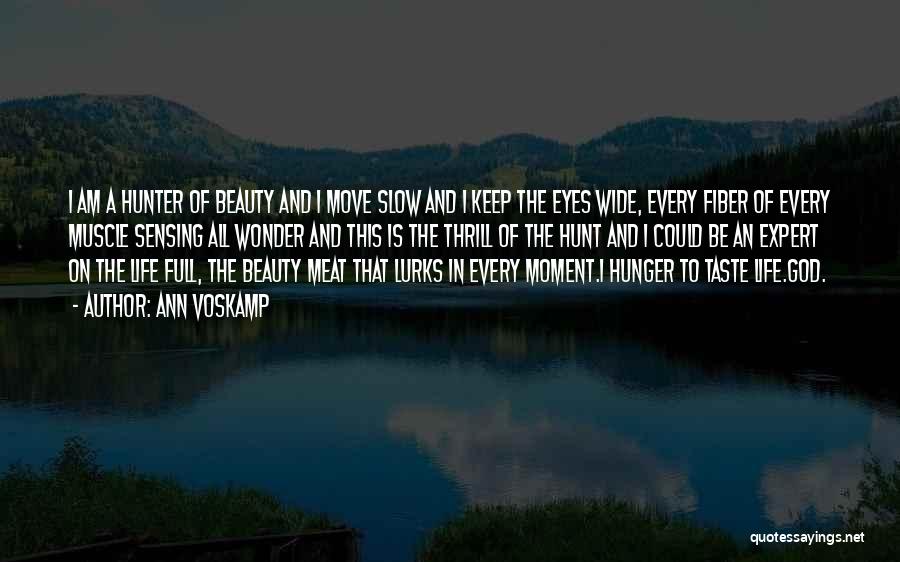 Ann Voskamp Quotes: I Am A Hunter Of Beauty And I Move Slow And I Keep The Eyes Wide, Every Fiber Of Every