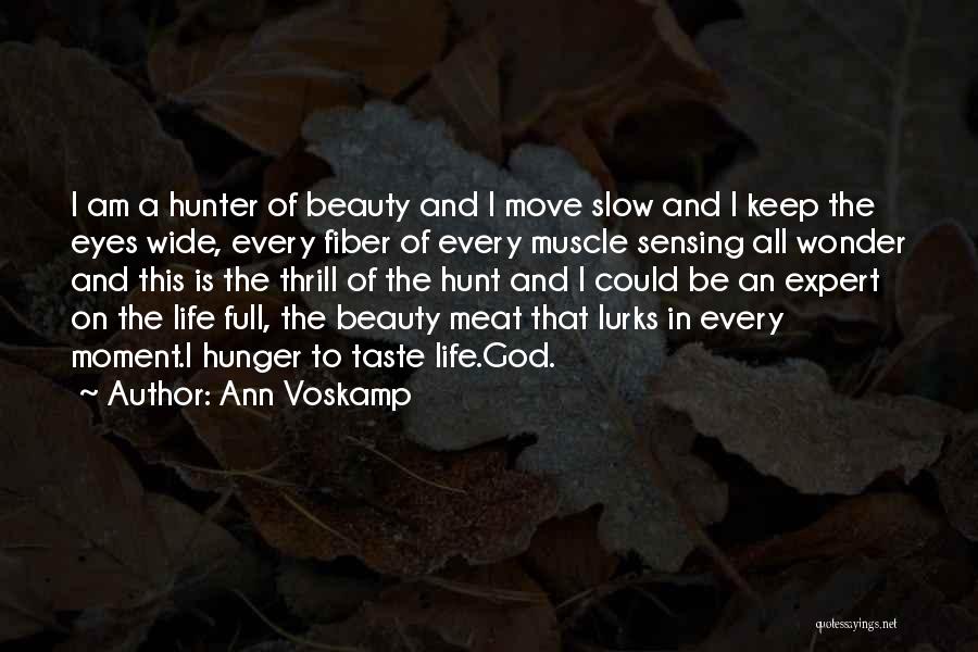 Ann Voskamp Quotes: I Am A Hunter Of Beauty And I Move Slow And I Keep The Eyes Wide, Every Fiber Of Every