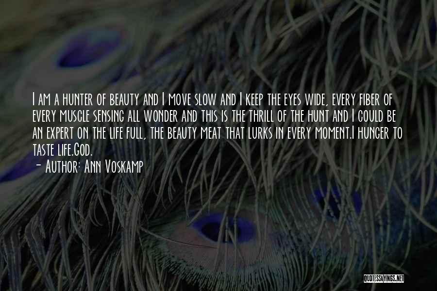 Ann Voskamp Quotes: I Am A Hunter Of Beauty And I Move Slow And I Keep The Eyes Wide, Every Fiber Of Every