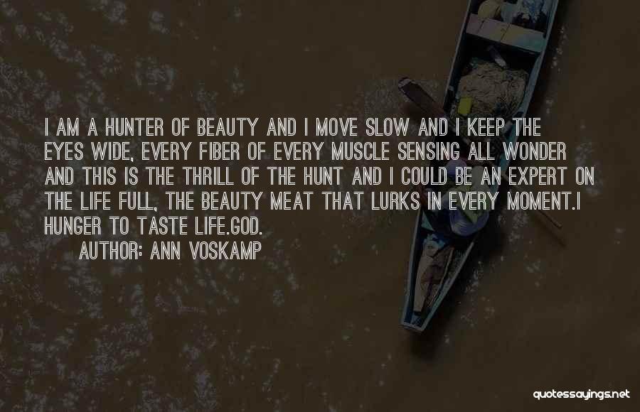 Ann Voskamp Quotes: I Am A Hunter Of Beauty And I Move Slow And I Keep The Eyes Wide, Every Fiber Of Every