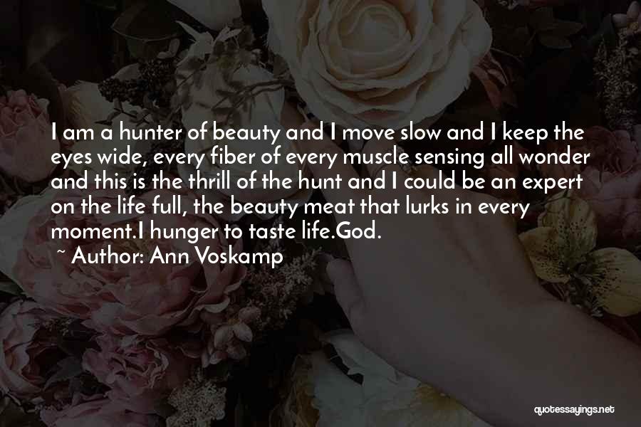 Ann Voskamp Quotes: I Am A Hunter Of Beauty And I Move Slow And I Keep The Eyes Wide, Every Fiber Of Every